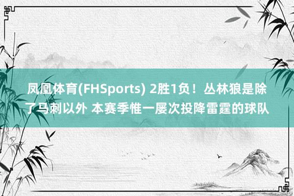凤凰体育(FHSports) 2胜1负！丛林狼是除了马刺以外 本赛季惟一屡次投降雷霆的球队