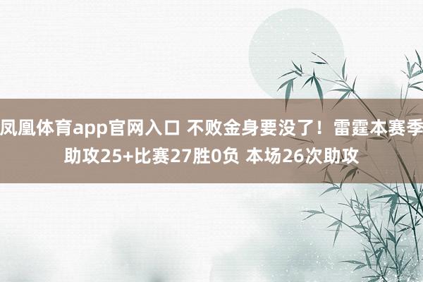 凤凰体育app官网入口 不败金身要没了！雷霆本赛季助攻25+比赛27胜0负 本场26次助攻