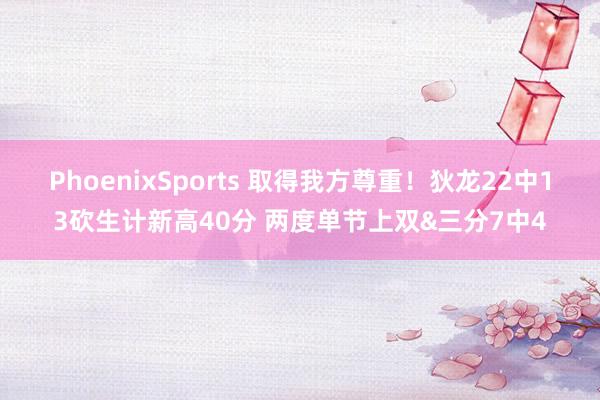 PhoenixSports 取得我方尊重！狄龙22中13砍生计新高40分 两度单节上双&三分7中4
