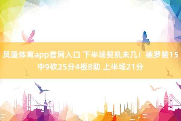 凤凰体育app官网入口 下半场契机未几！德罗赞15中9砍25分4板8助 上半场21分
