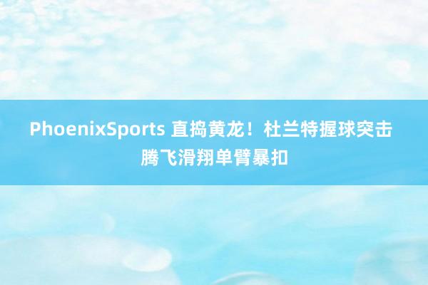 PhoenixSports 直捣黄龙！杜兰特握球突击 腾飞滑翔单臂暴扣