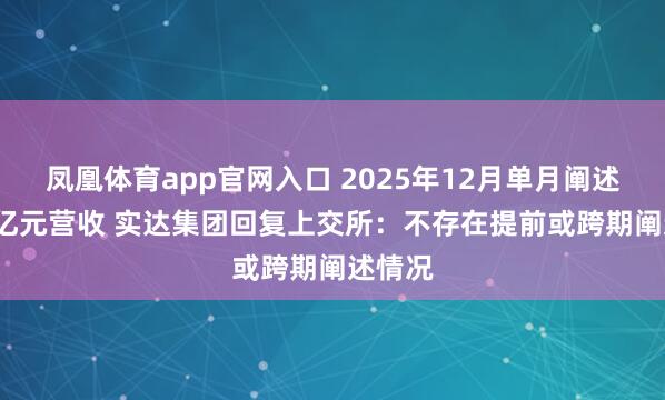 凤凰体育app官网入口 2025年12月单月阐述超2.3亿元营收 实达集团回复上交所：不存在提前或跨期阐述情况
