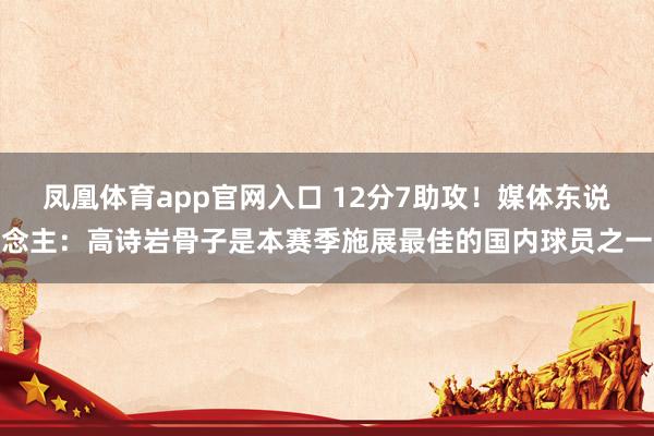 凤凰体育app官网入口 12分7助攻！媒体东说念主：高诗岩骨子是本赛季施展最佳的国内球员之一