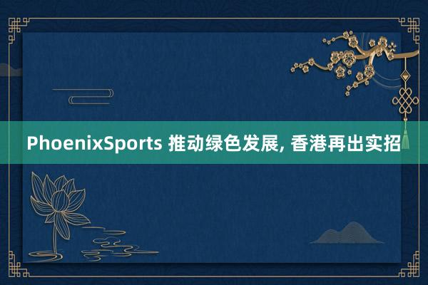 PhoenixSports 推动绿色发展, 香港再出实招