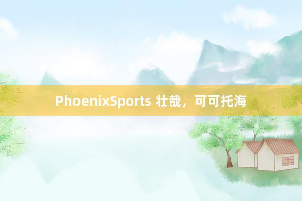 PhoenixSports 壮哉，可可托海