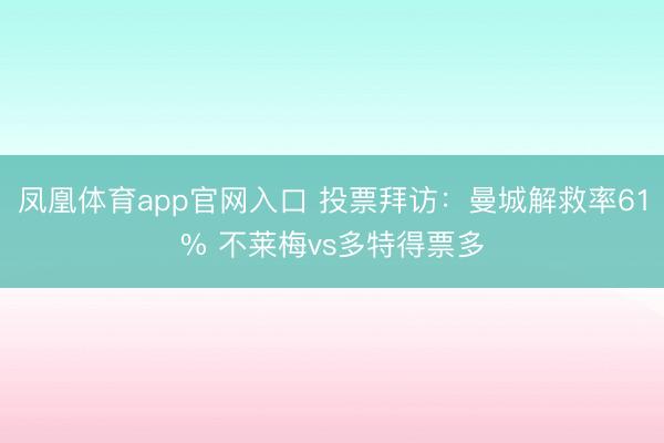 凤凰体育app官网入口 投票拜访：曼城解救率61% 不莱梅vs多特得票多