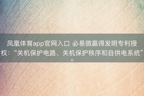 凤凰体育app官网入口 必易微赢得发明专利授权：“关机保护电路、关机保护秩序和自供电系统”