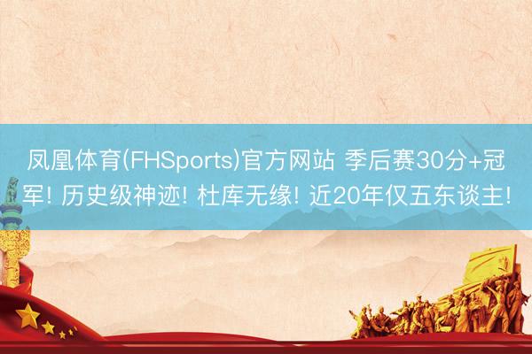 凤凰体育(FHSports)官方网站 季后赛30分+冠军! 历史级神迹! 杜库无缘! 近20年仅五东谈主!